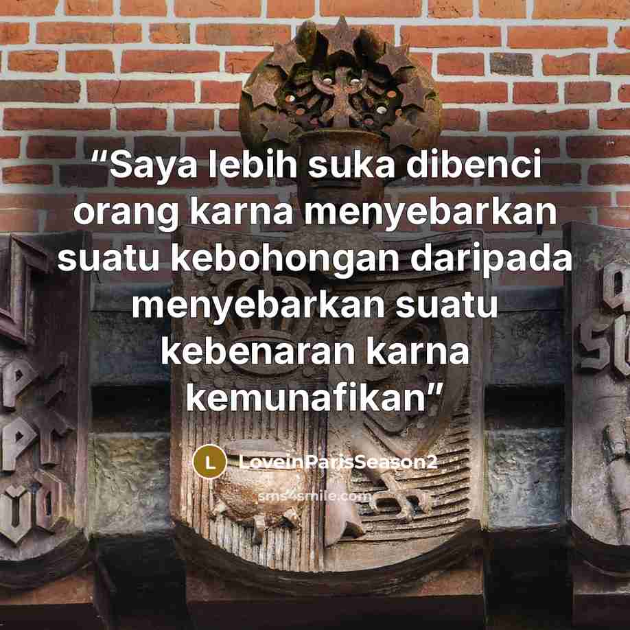“Saya lebih suka dibenci orang karna menyebarkan suatu kebohongan daripada menyebarkan suatu kebenaran karna kemunafikan” quote by LoveinParisSeason2