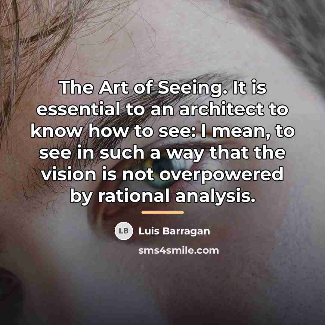 “The Art of Seeing. It is essential to an architect…” quote by Luis Barragan