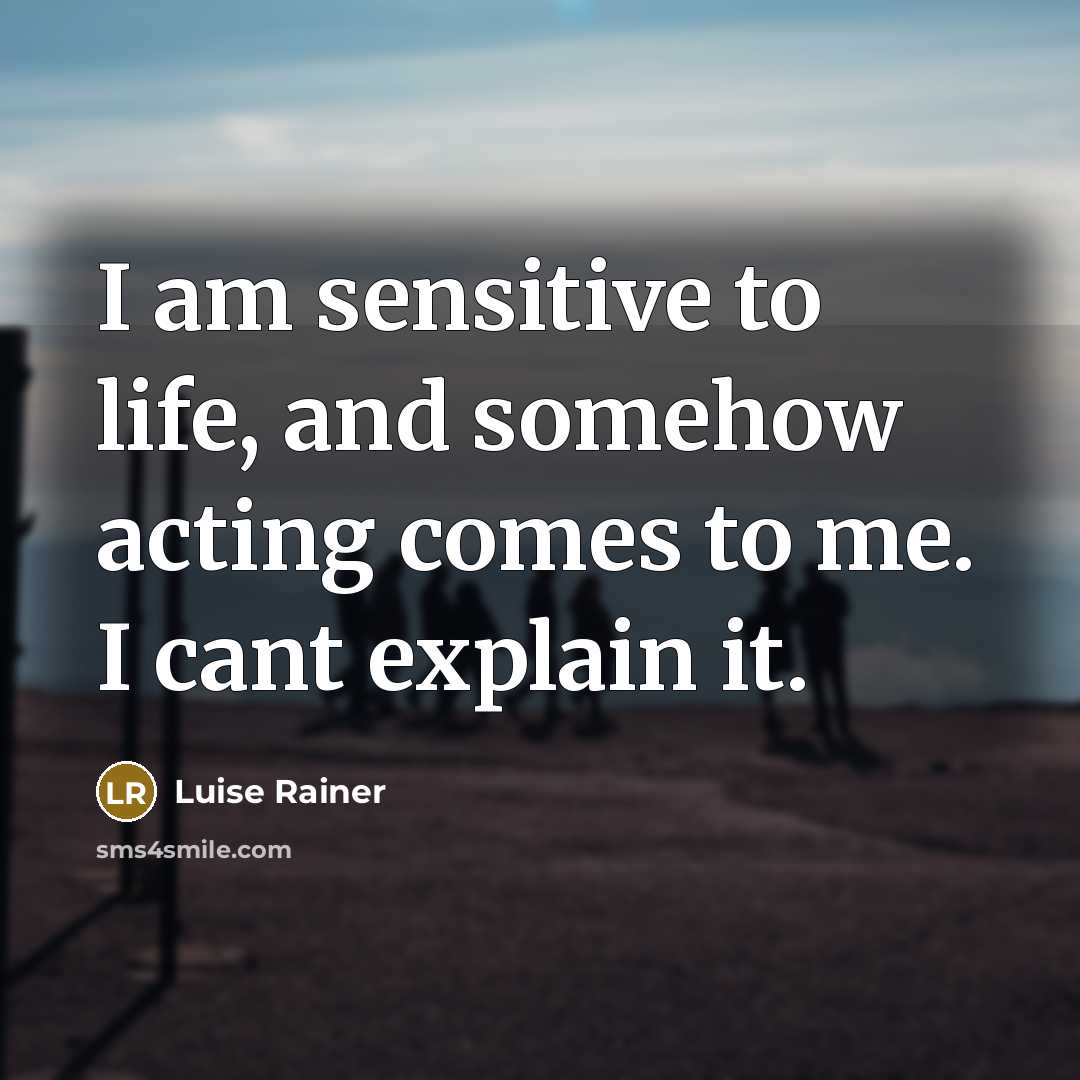 “I am sensitive to life, and somehow acting comes to…” quote by Luise Rainer