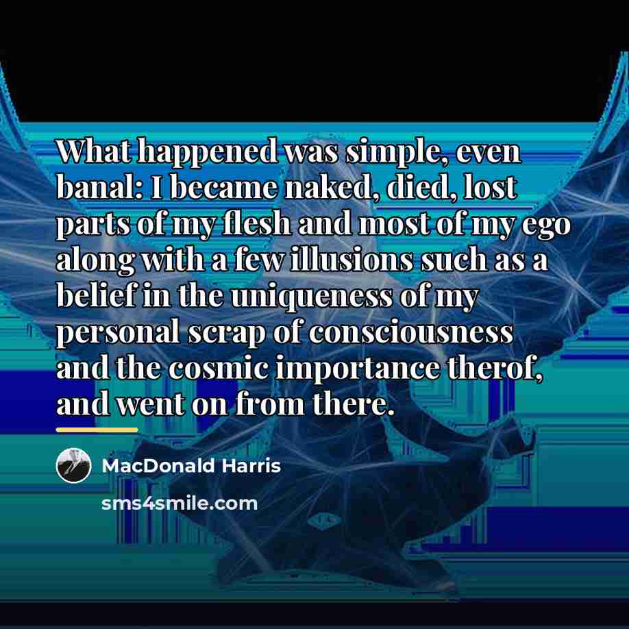 “What happened was simple, even banal: I became naked, died,…” quote by MacDonald Harris