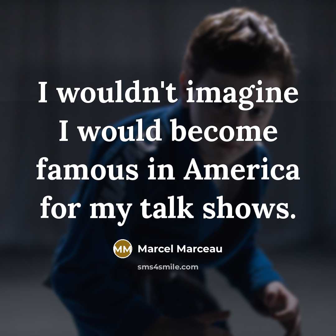 “I wouldn't imagine I would become famous in America for…” quote by Marcel Marceau