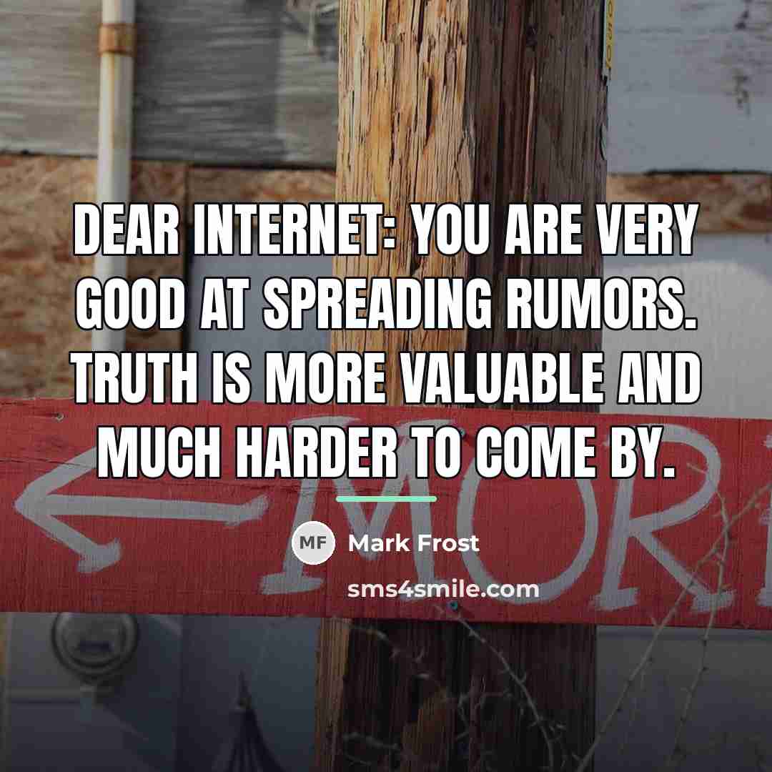 “Dear Internet: You are very good at spreading rumors. Truth…” quote by Mark Frost