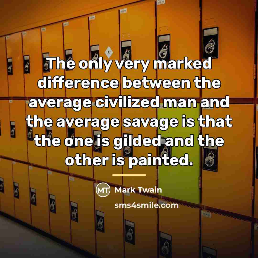 “The only very marked difference between the average civilized man…” quote by Mark Twain