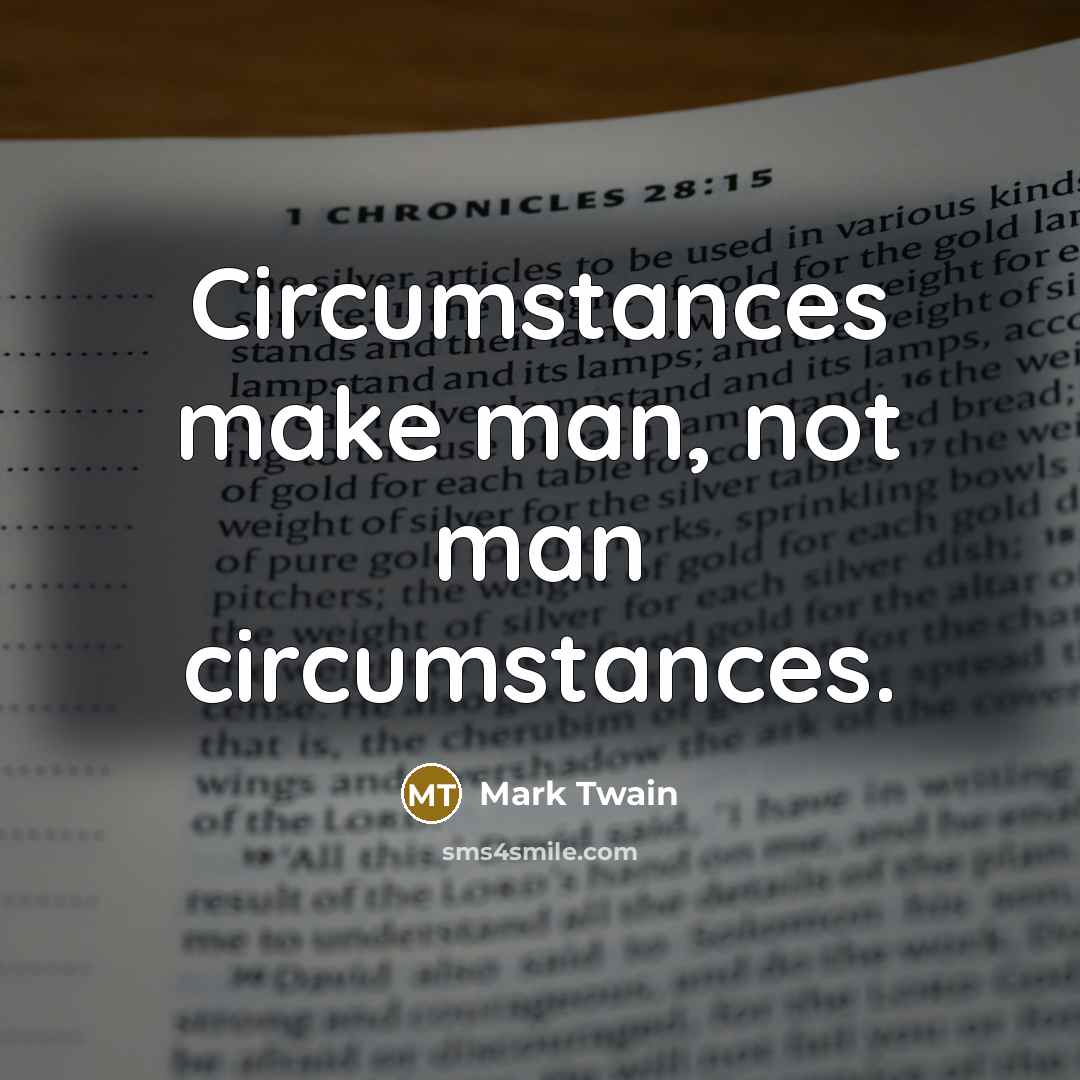 “Circumstances make man, not man circumstances.…” quote by Mark Twain
