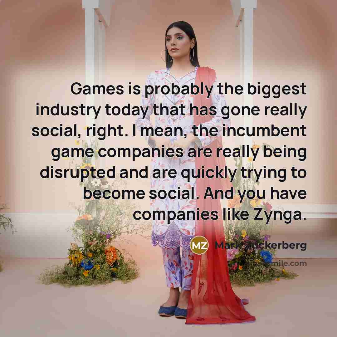 “Games is probably the biggest industry today that has gone…” quote by Mark Zuckerberg