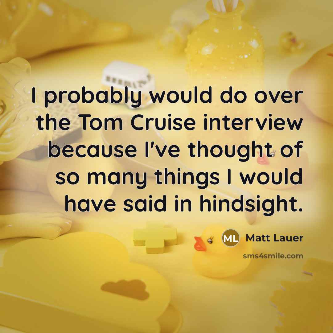 “I probably would do over the Tom Cruise interview because…” quote by Matt Lauer