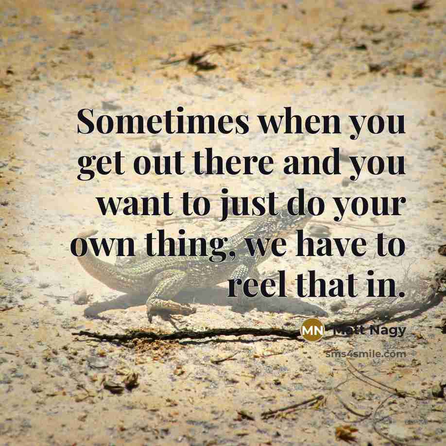 “Sometimes when you get out there and you want to…” quote by Matt Nagy