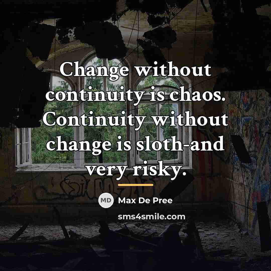 “Change without continuity is chaos. Continuity without change is sloth-and…” quote by Max De Pree