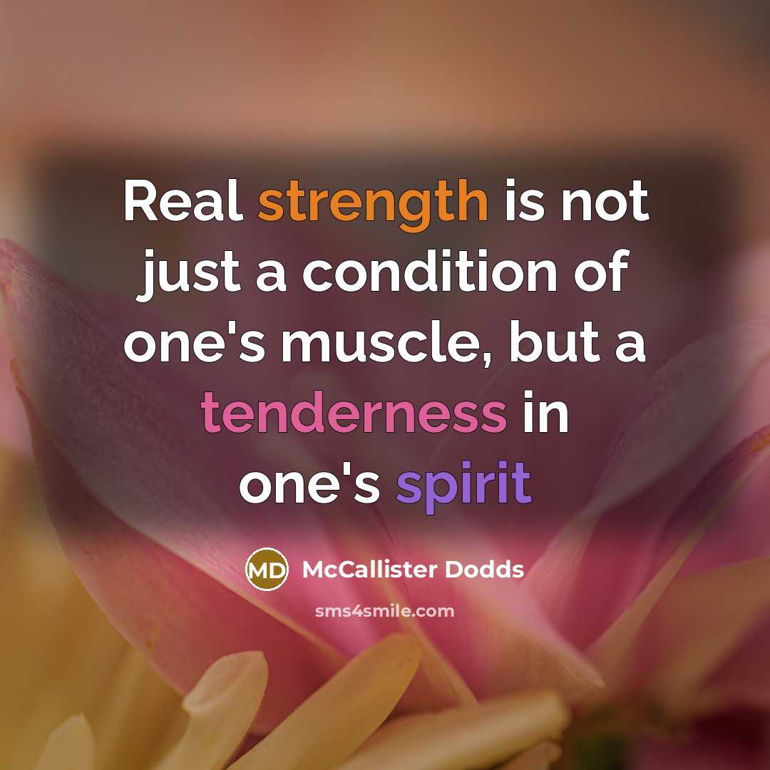 “Real strength is not just a condition of one's muscle, but a tenderness in one's spirit” quote by McCallister Dodds