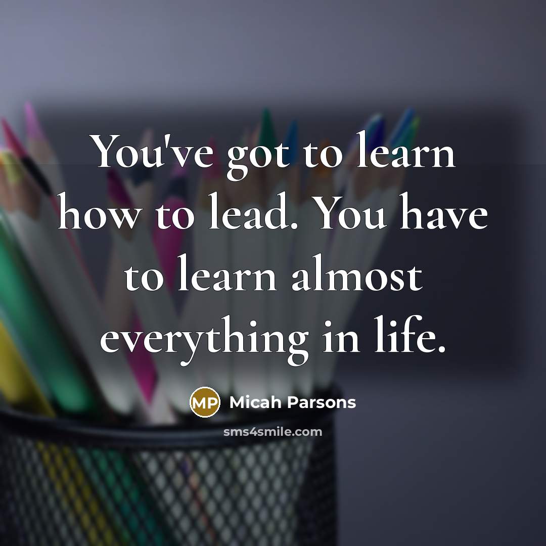 “You've got to learn how to lead. You have to…” quote by Micah Parsons