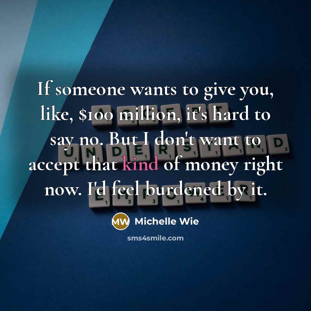 “If someone wants to give you, like, $100 million, it's…” quote by Michelle Wie