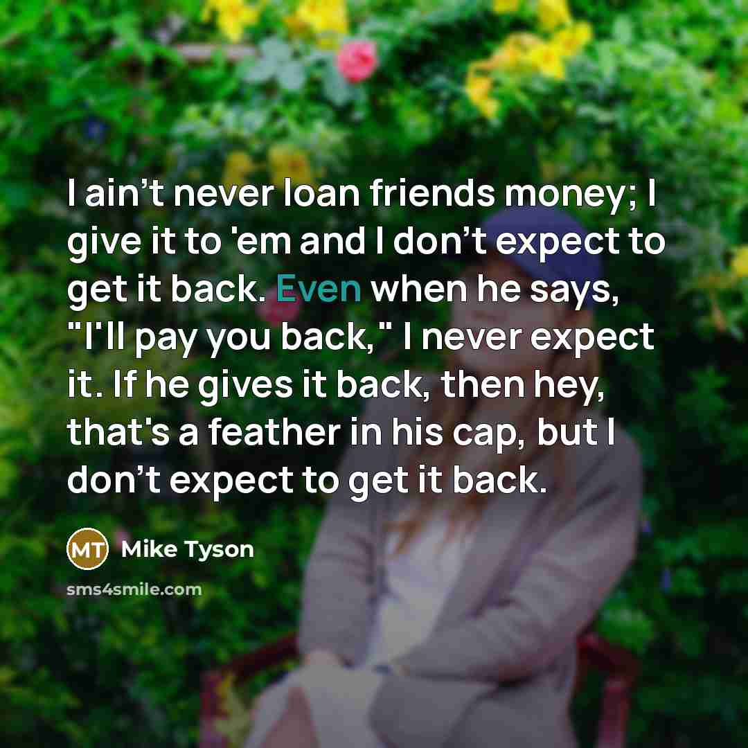 “I ain't never loan friends money; I give it to…” quote by Mike Tyson