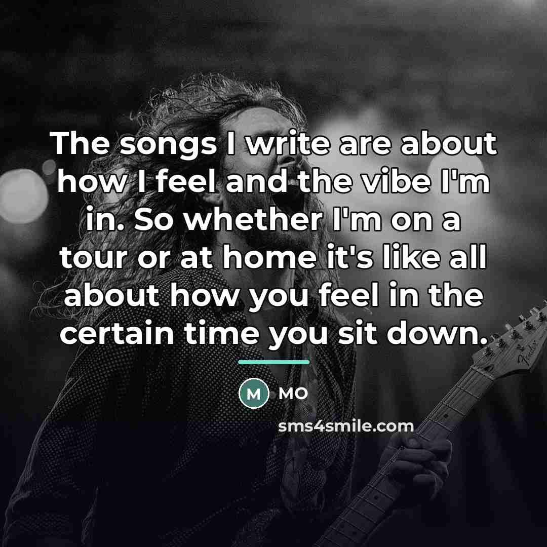 “The songs I write are about how I feel and…” quote by MO