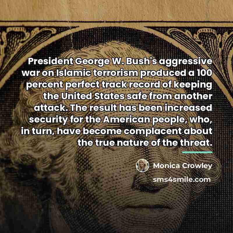 “President George W. Bush's aggressive war on Islamic terrorism produced…” quote by Monica Crowley
