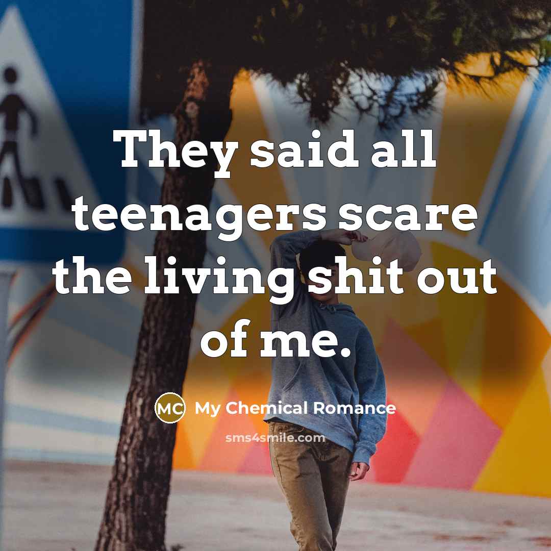 “They said all teenagers scare the living shit out of…” quote by My Chemical Romance