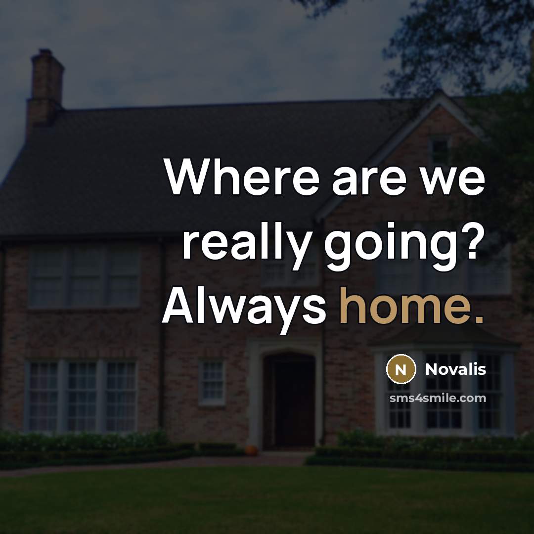 “Where are we really going? Always home.…” quote by Novalis