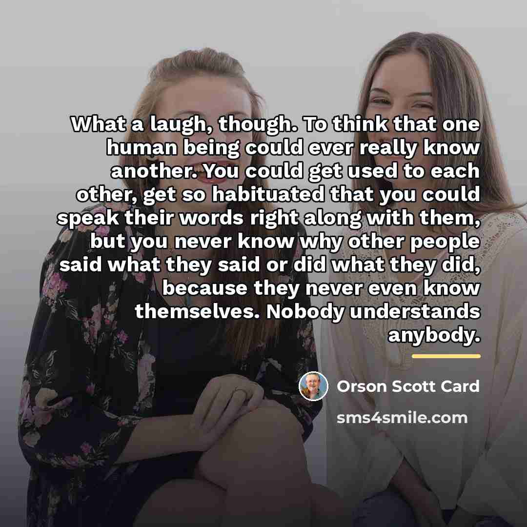 “What a laugh, though. To think that one human being…” quote by Orson Scott Card