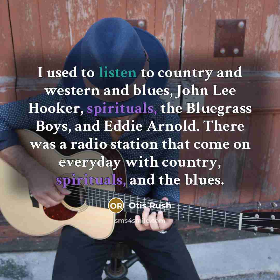 “I used to listen to country and western and blues,…” quote by Otis Rush