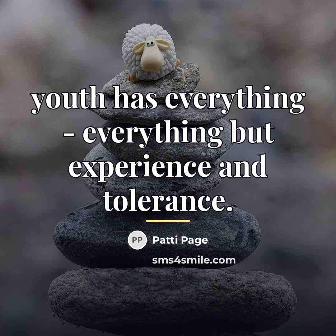 “youth has everything - everything but experience and tolerance.…” quote by Patti Page