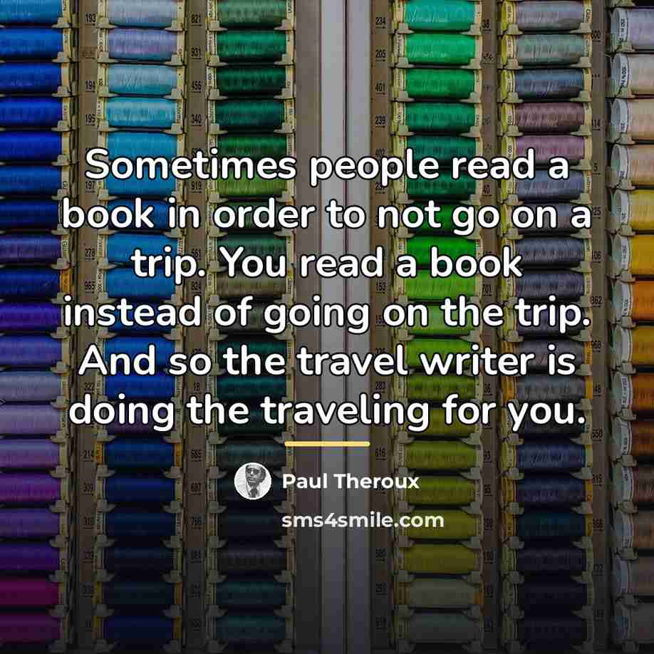 “Sometimes people read a book in order to not go…” quote by Paul Theroux