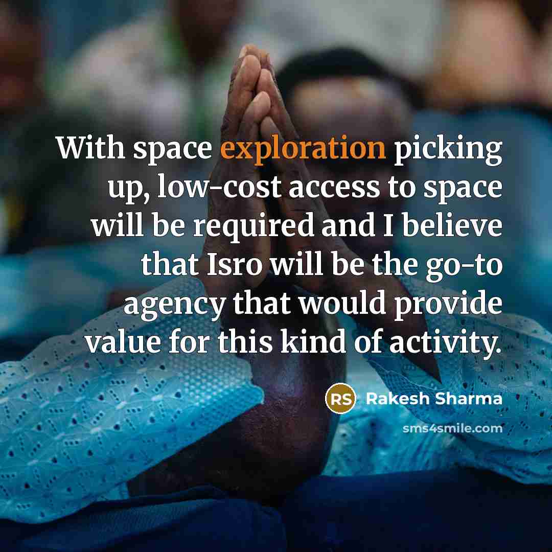 “With space exploration picking up, low-cost access to space will…” quote by Rakesh Sharma