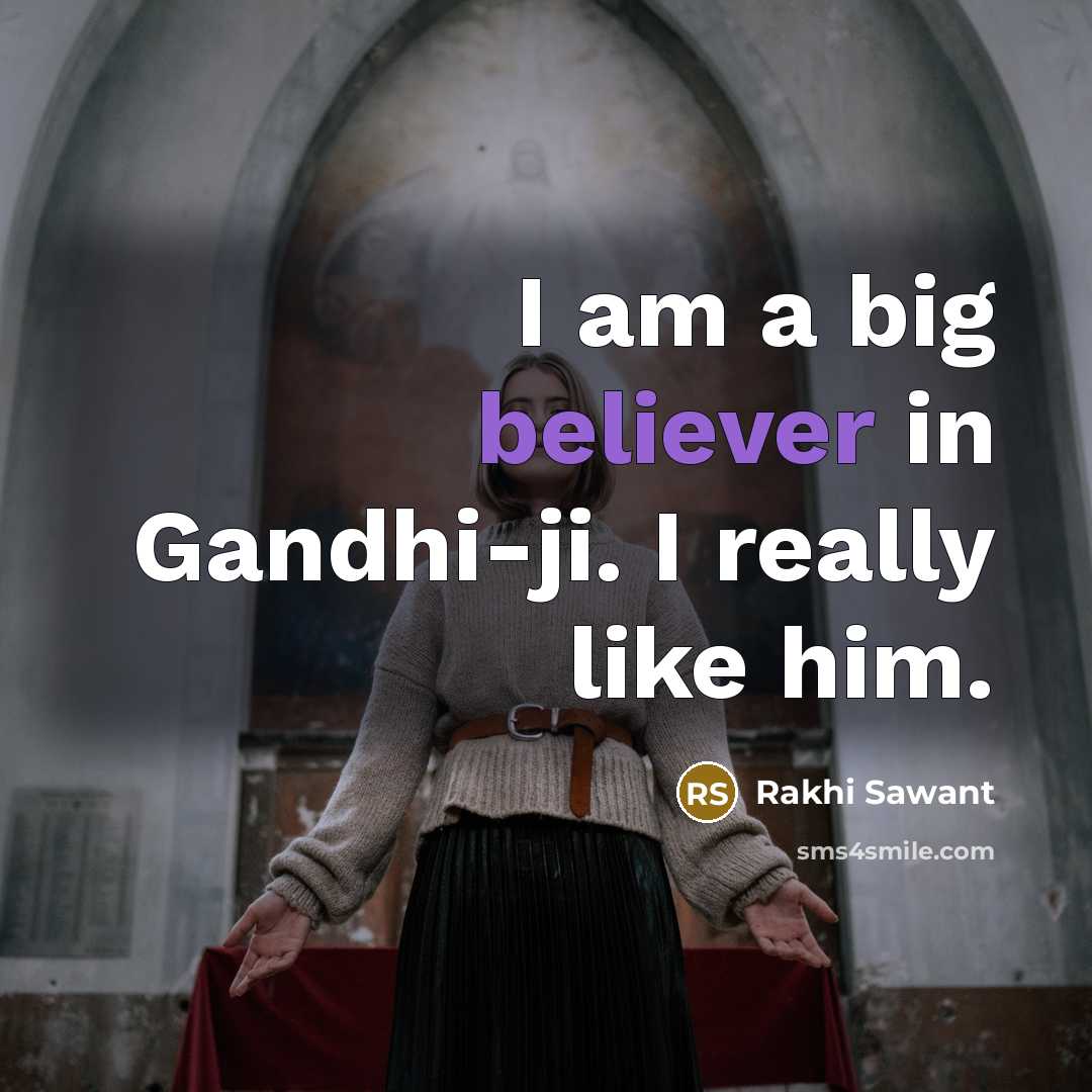 “I am a big believer in Gandhi-ji. I really like…” quote by Rakhi Sawant