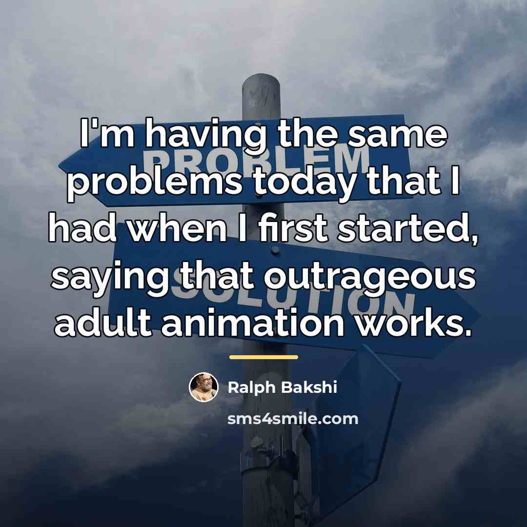 “I'm having the same problems today that I had when…” quote by Ralph Bakshi