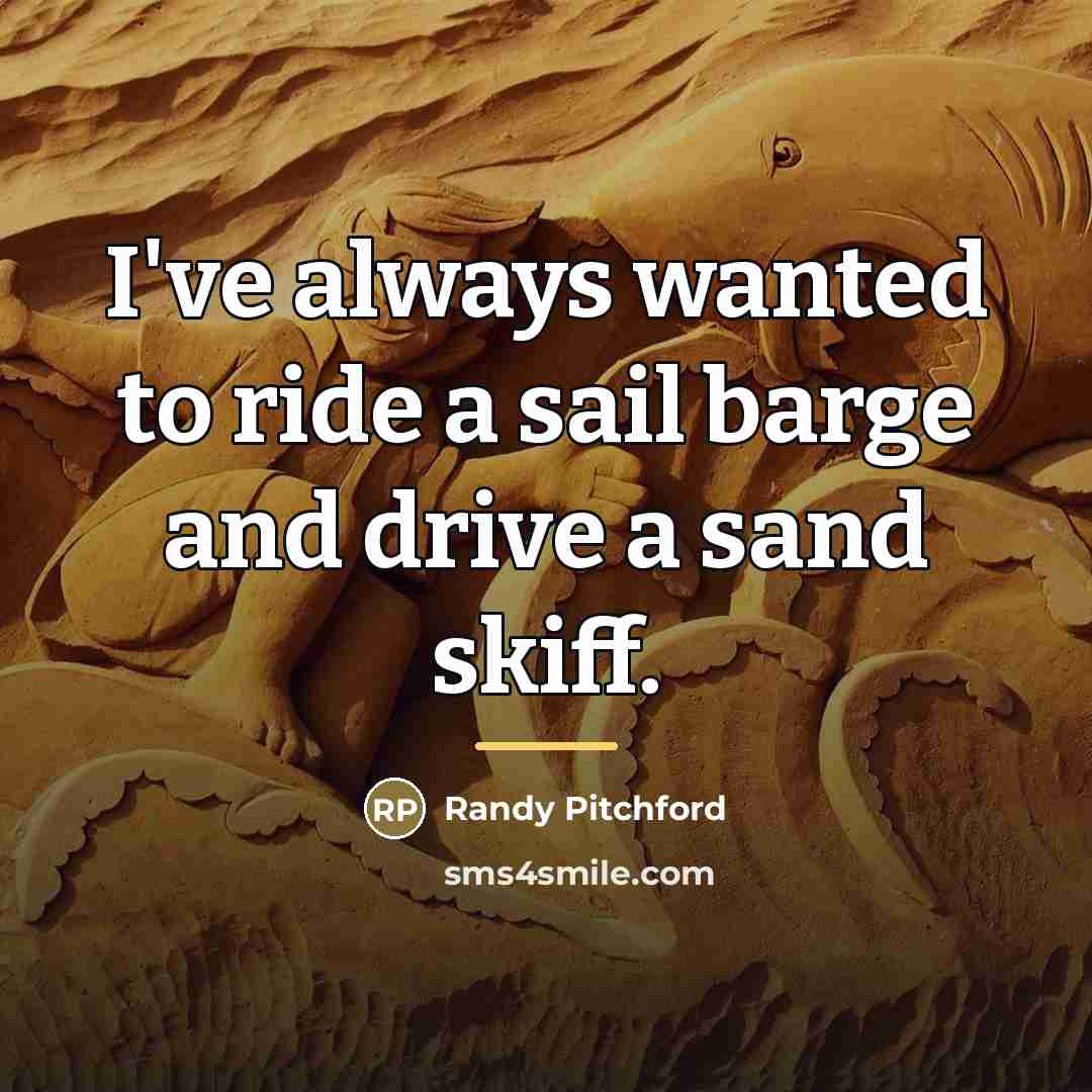 “I've always wanted to ride a sail barge and drive…” quote by Randy Pitchford