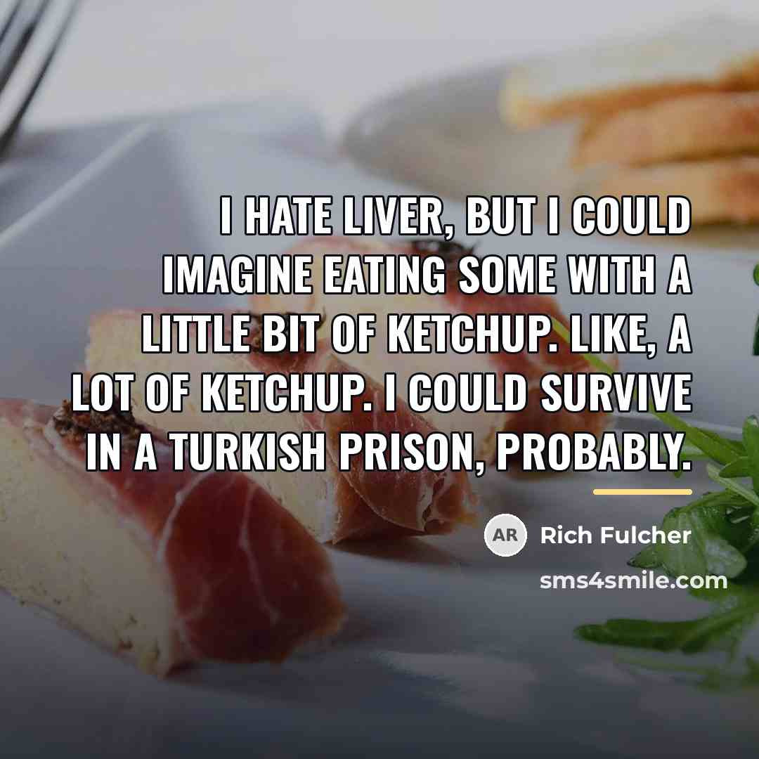 “I hate liver, but I could imagine eating some with…” quote by Rich Fulcher