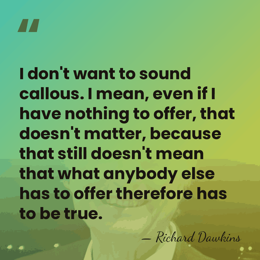 I don't want to sound callous. I mean, even if I have&hellip; - Richard Dawkins