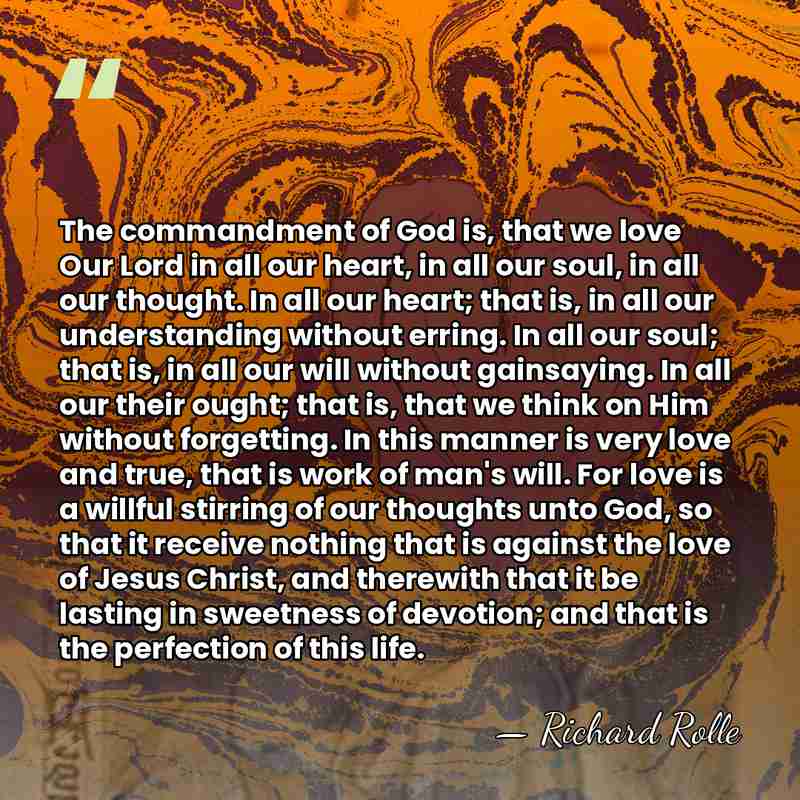 The commandment of God is, that we love Our Lord in all&hellip; - Richard Rolle