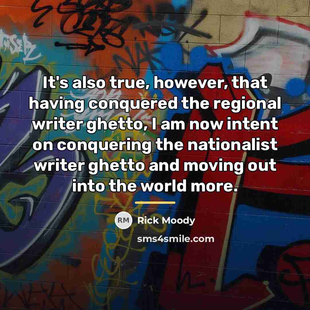 “It's also true, however, that having conquered the regional writer…” quote by Rick Moody