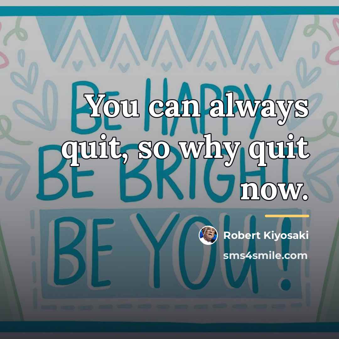 “You can always quit, so why quit now.…” quote by Robert Kiyosaki