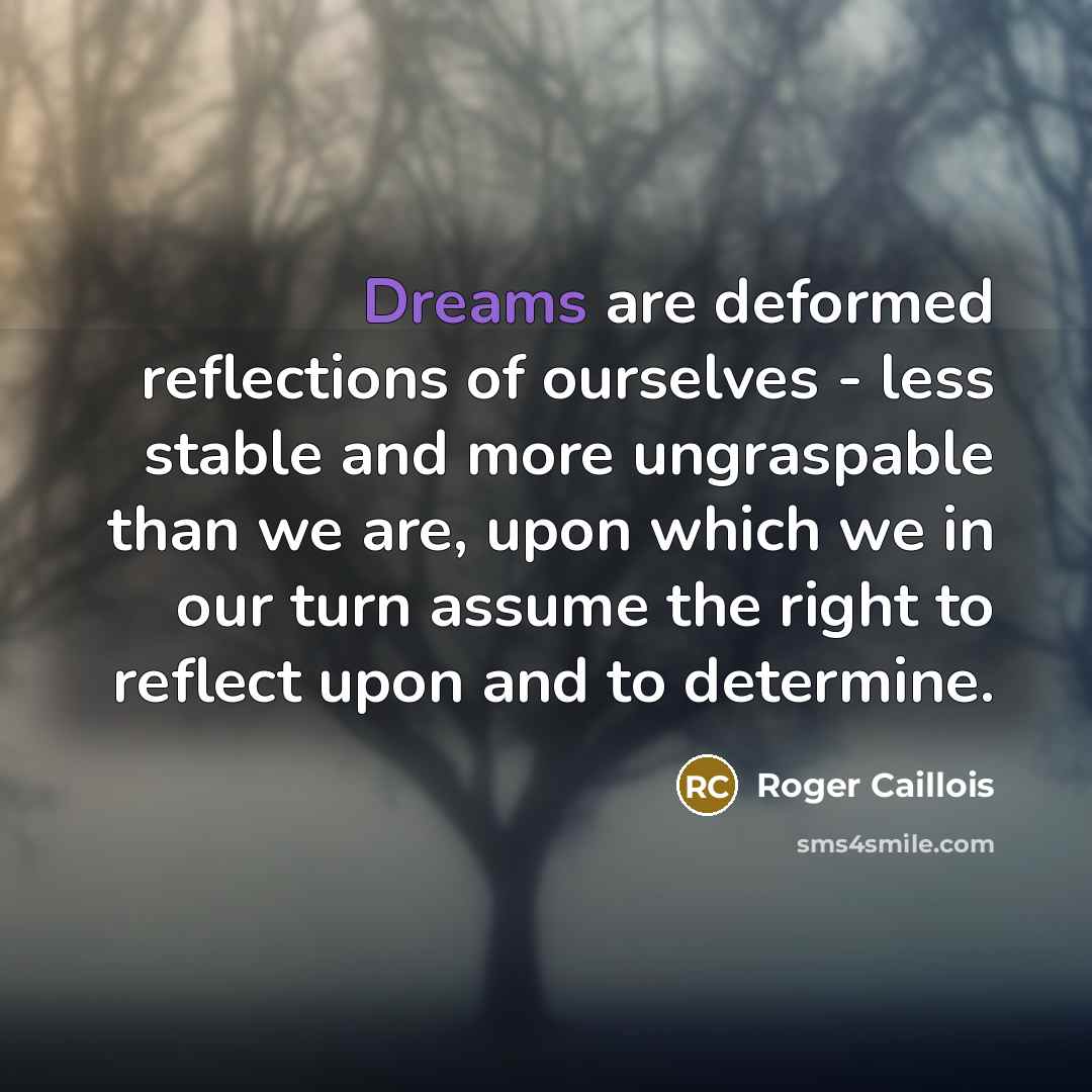 “Dreams are deformed reflections of ourselves - less stable and…” quote by Roger Caillois