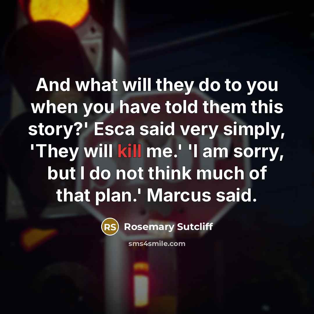 “And what will they do to you when you have…” quote by Rosemary Sutcliff