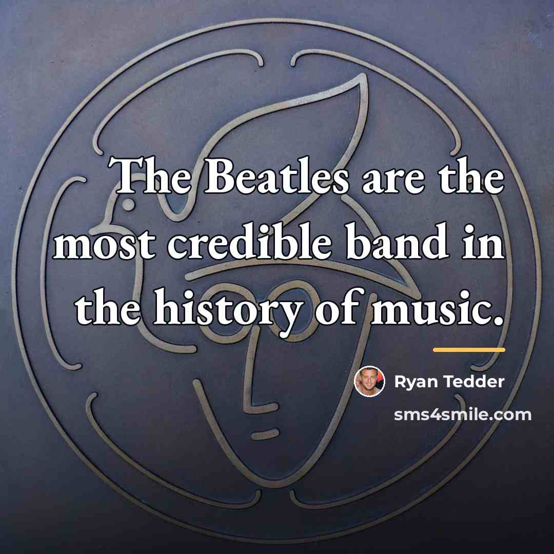 “The Beatles are the most credible band in the history…” quote by Ryan Tedder