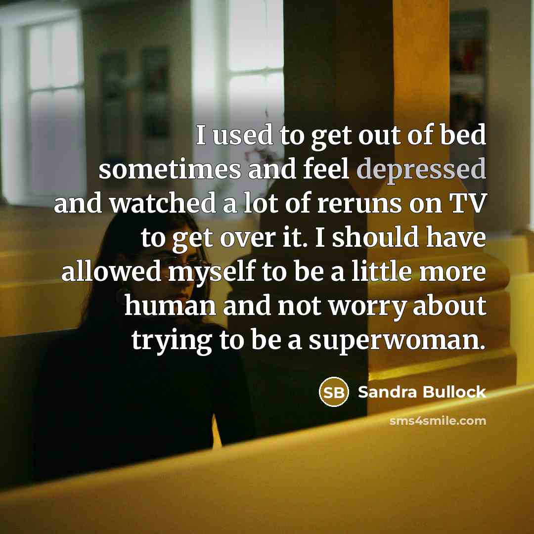 “I used to get out of bed sometimes and feel…” quote by Sandra Bullock
