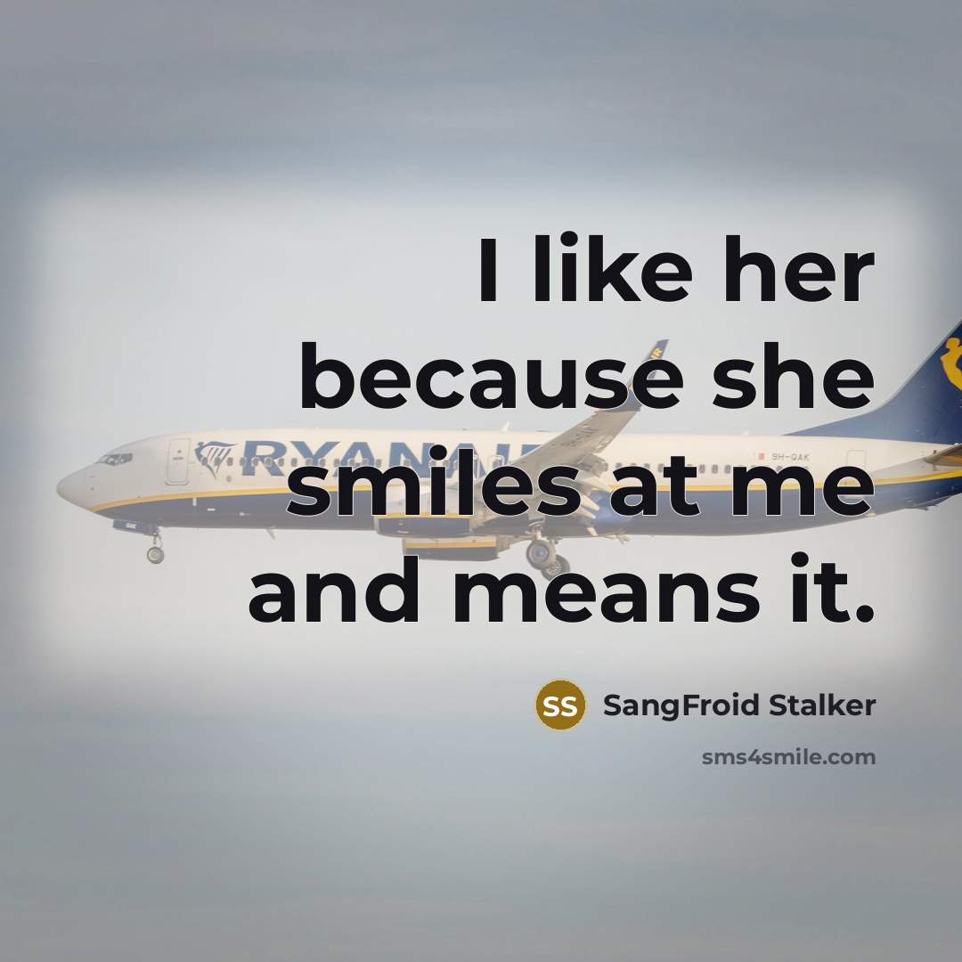“I like her because she smiles at me and means…” quote by SangFroid Stalker