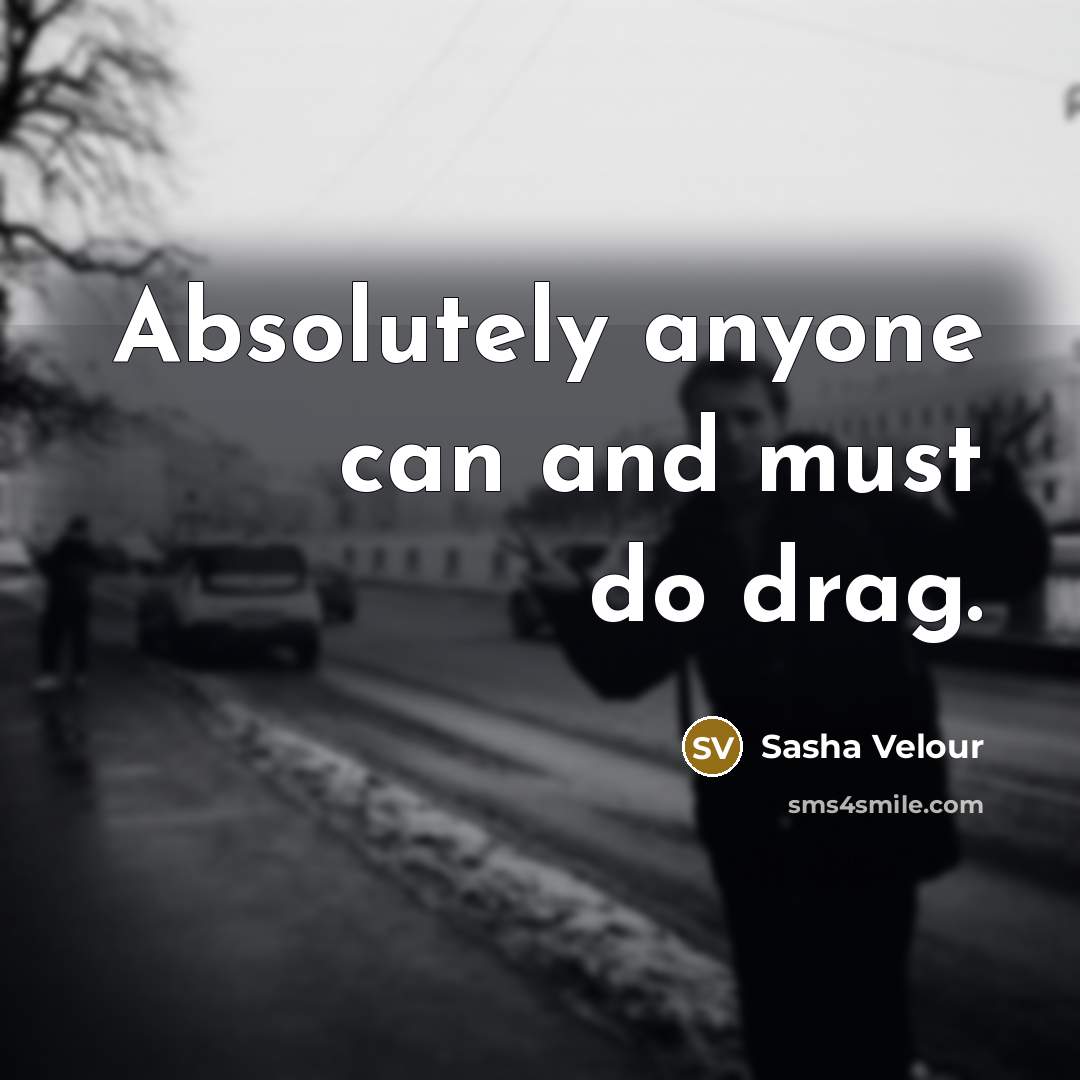 “Absolutely anyone can and must do drag.…” quote by Sasha Velour