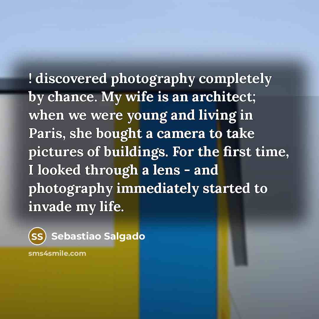 “! discovered photography completely by chance. My wife is an…” quote by Sebastiao Salgado
