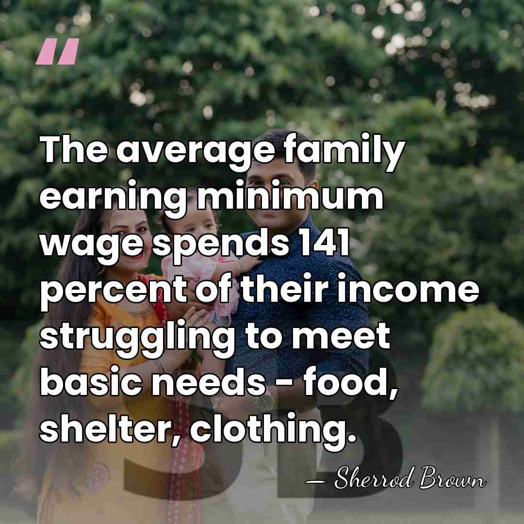 The average family earning minimum wage spends 141 percent of their income&hellip; - Sherrod Brown