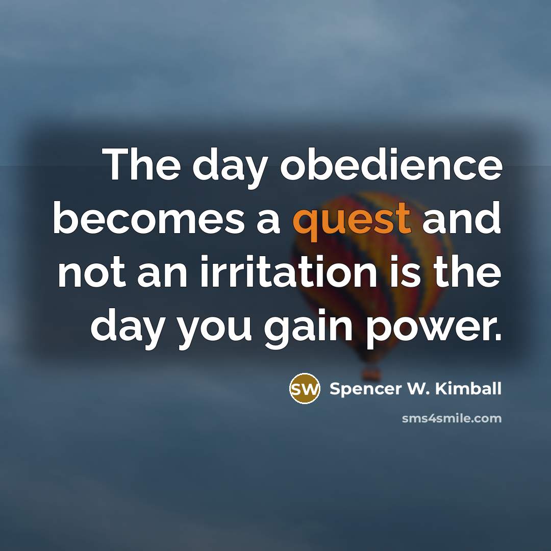 “The day obedience becomes a quest and not an irritation…” quote by Spencer W. Kimball