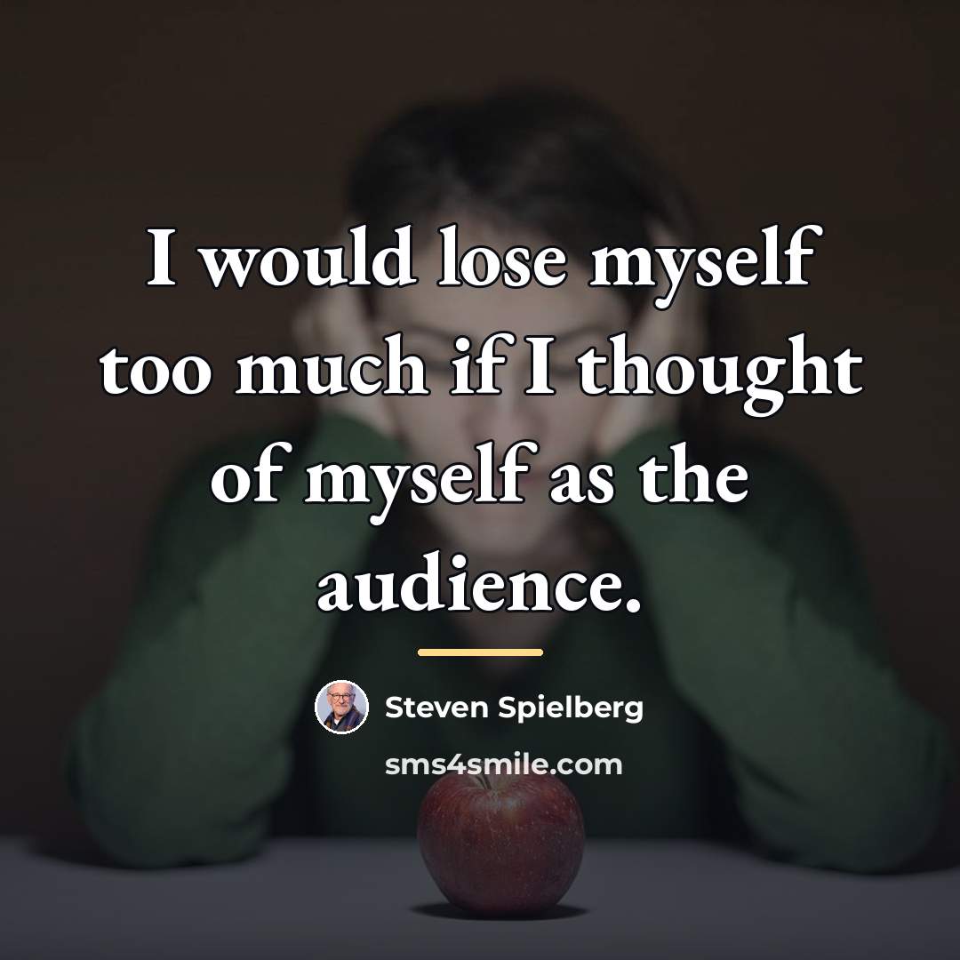 “I would lose myself too much if I thought of…” quote by Steven Spielberg