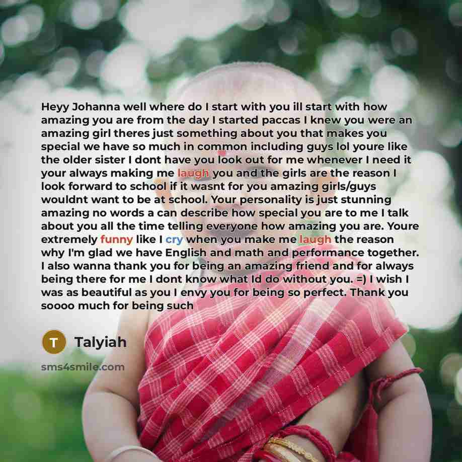“Heyy Johanna well where do I start with you ill start with how amazing you are from the day I started paccas I knew you were an amazing girl theres just something about you that makes you special we have so much in common including guys lol youre like the older sister I dont have you look out for…” quote by Talyiah