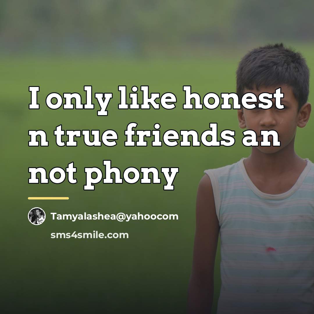 “I only like honest n true friends an not phony…” quote by Tamyalashea@yahoocom