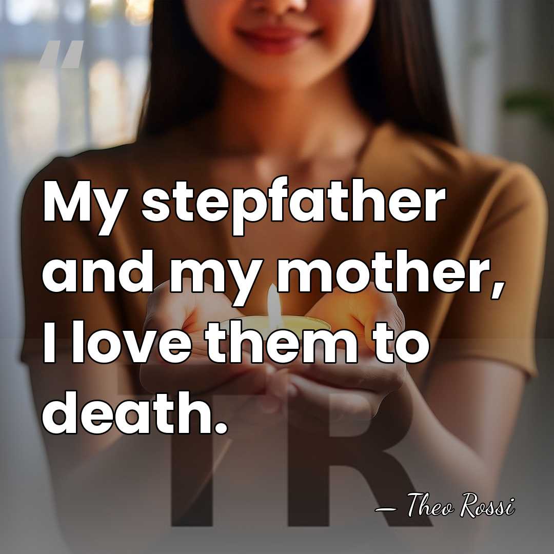 My stepfather and my mother, I love them to death. - Theo Rossi
