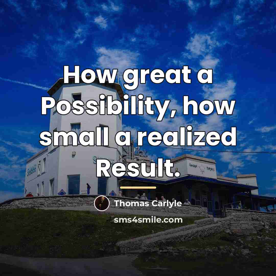 “How great a Possibility, how small a realized Result.…” quote by Thomas Carlyle