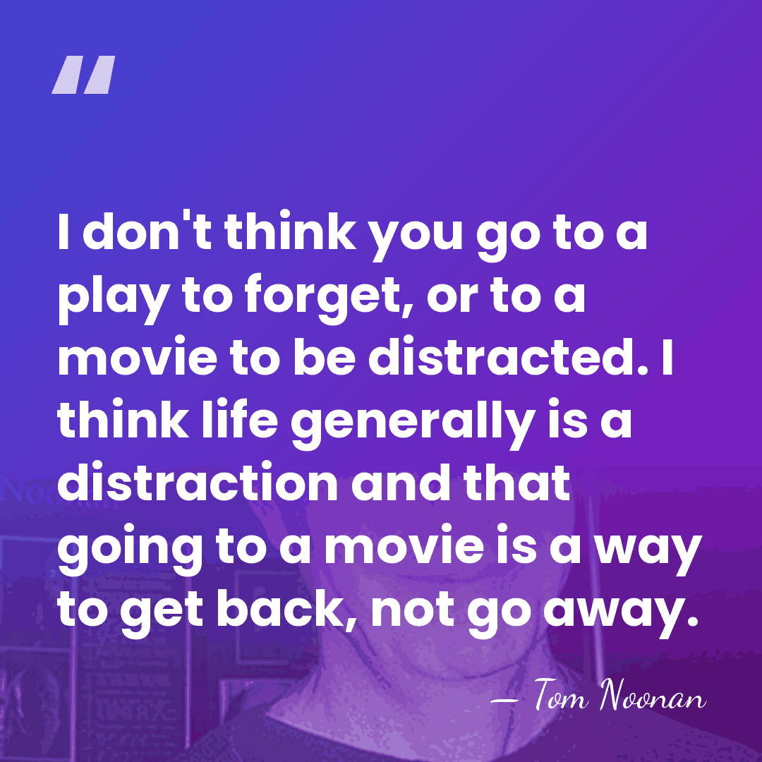 I don't think you go to a play to forget, or to&hellip; - Tom Noonan