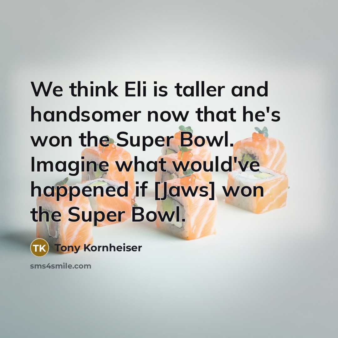 “We think Eli is taller and handsomer now that he's…” quote by Tony Kornheiser