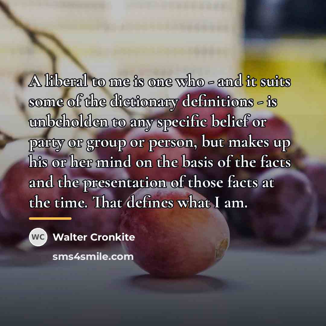 “A liberal to me is one who - and it…” quote by Walter Cronkite